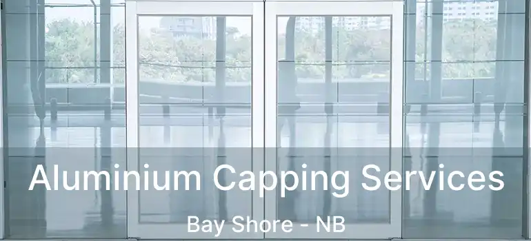  Aluminium Capping Services Bay Shore - NB