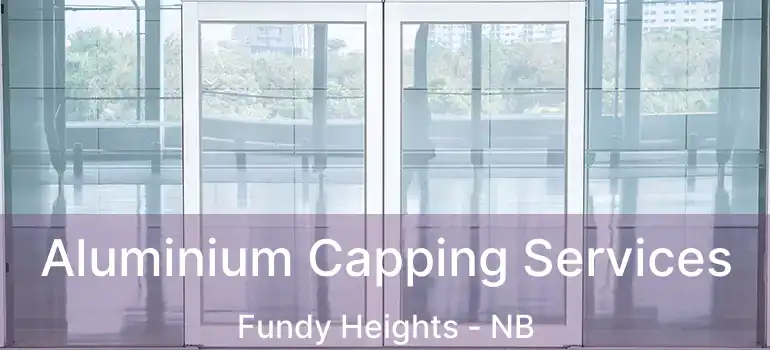  Aluminium Capping Services Fundy Heights - NB