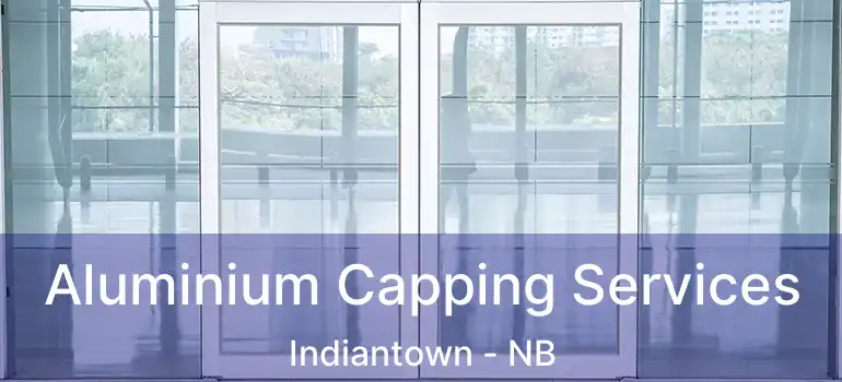  Aluminium Capping Services Indiantown - NB