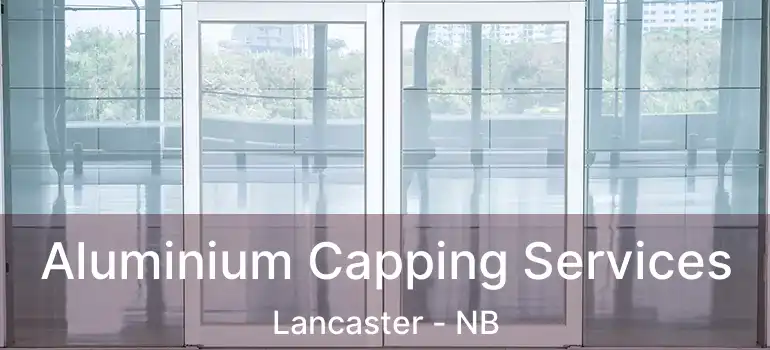  Aluminium Capping Services Lancaster - NB
