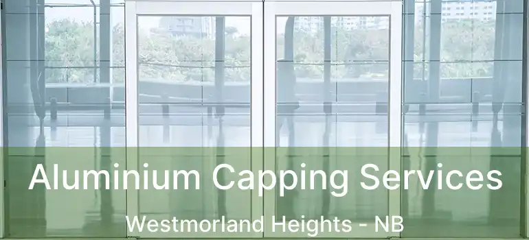  Aluminium Capping Services Westmorland Heights - NB