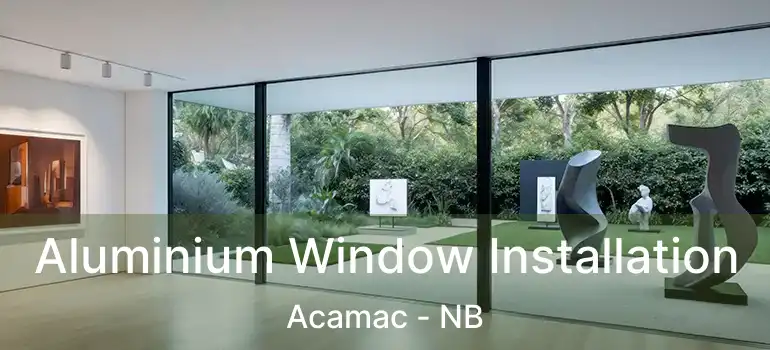  Aluminium Window Installation Acamac - NB