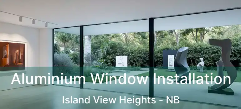  Aluminium Window Installation Island View Heights - NB