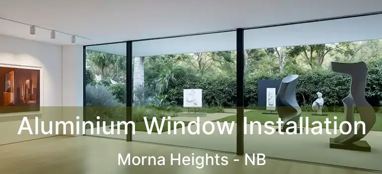  Aluminium Window Installation Morna Heights - NB