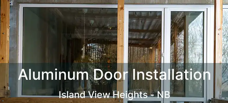  Aluminum Door Installation Island View Heights - NB