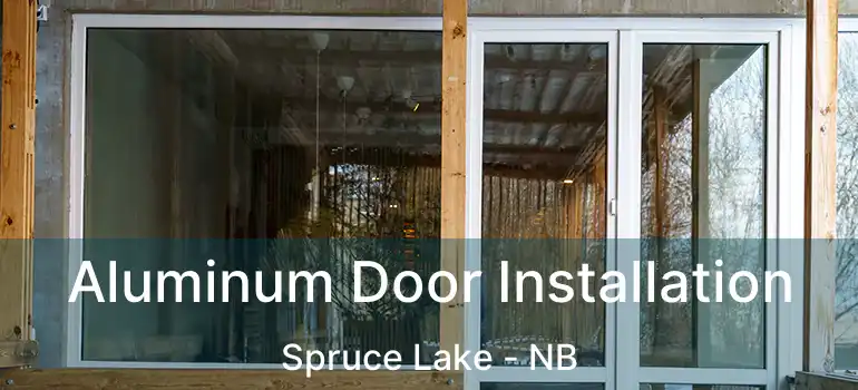  Aluminum Door Installation Spruce Lake - NB