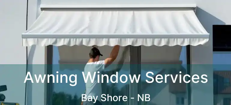  Awning Window Services Bay Shore - NB