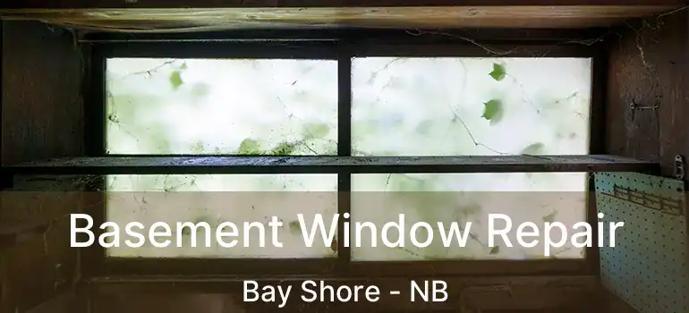  Basement Window Repair Bay Shore - NB