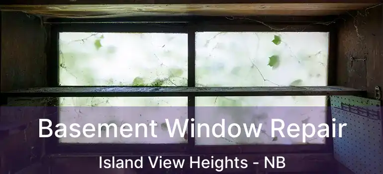  Basement Window Repair Island View Heights - NB
