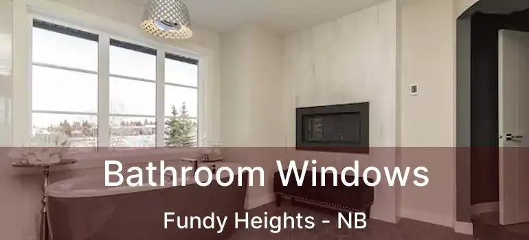  Bathroom Windows Fundy Heights - NB