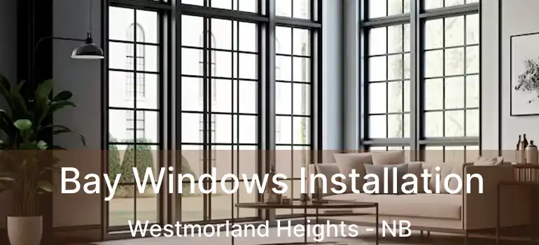  Bay Windows Installation Westmorland Heights - NB