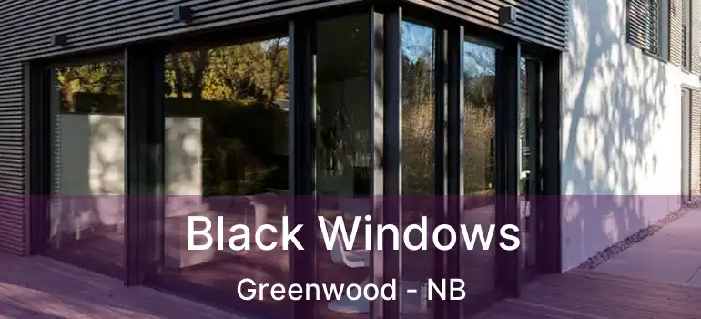  Black Windows Greenwood - NB