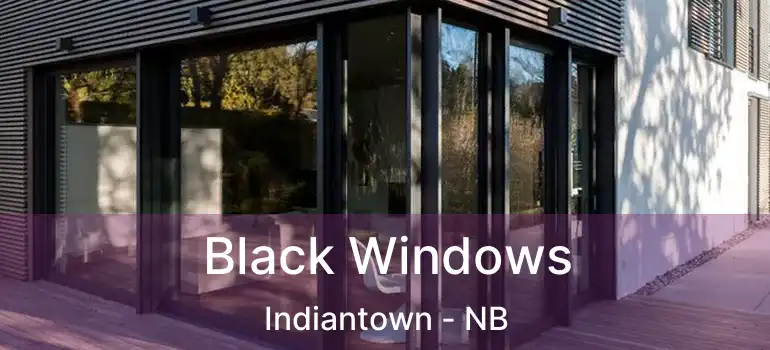  Black Windows Indiantown - NB