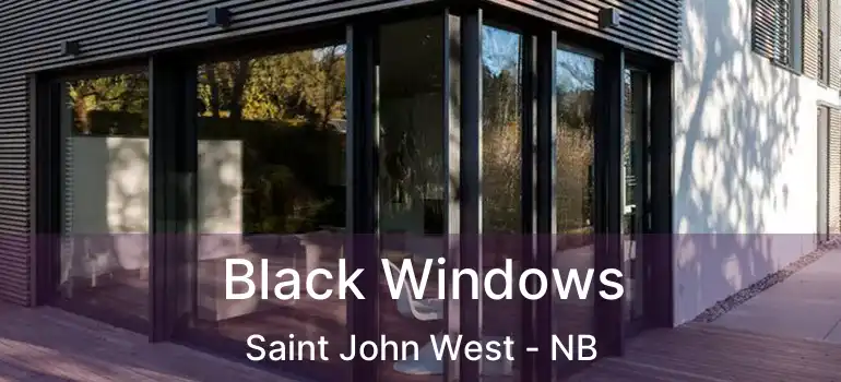  Black Windows Saint John West - NB