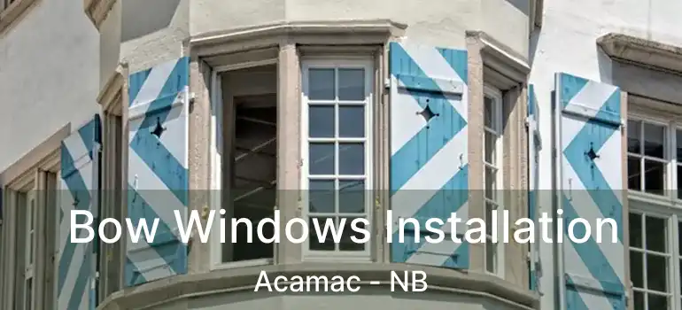  Bow Windows Installation Acamac - NB