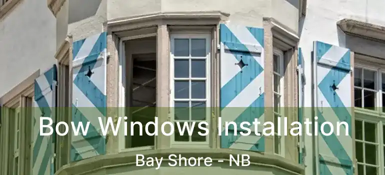  Bow Windows Installation Bay Shore - NB