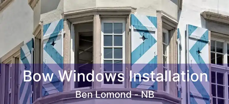  Bow Windows Installation Ben Lomond - NB