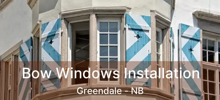 Bow Windows Installation Greendale - NB