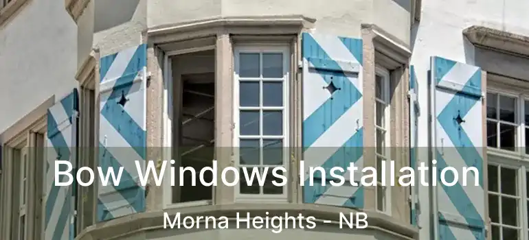 Bow Windows Installation Morna Heights - NB