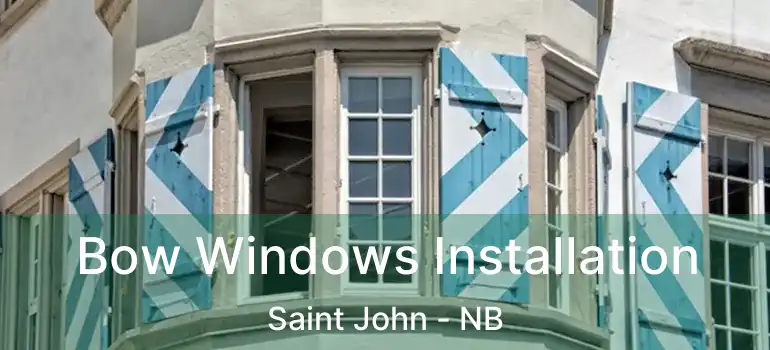  Bow Windows Installation Saint John - NB