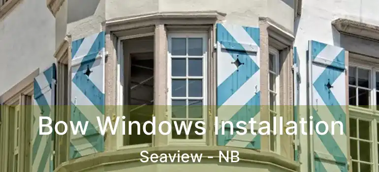  Bow Windows Installation Seaview - NB