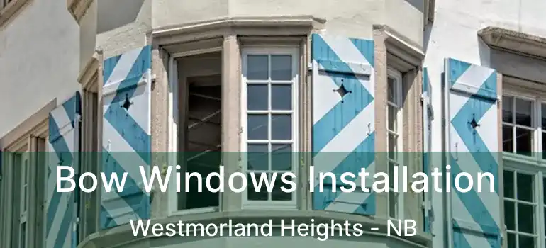 Bow Windows Installation Westmorland Heights - NB
