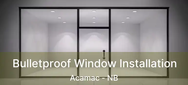  Bulletproof Window Installation Acamac - NB