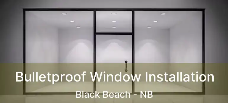  Bulletproof Window Installation Black Beach - NB