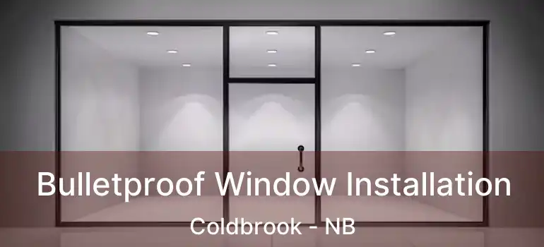  Bulletproof Window Installation Coldbrook - NB