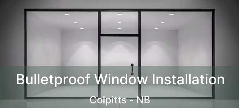  Bulletproof Window Installation Colpitts - NB
