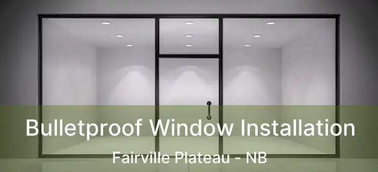  Bulletproof Window Installation Fairville Plateau - NB