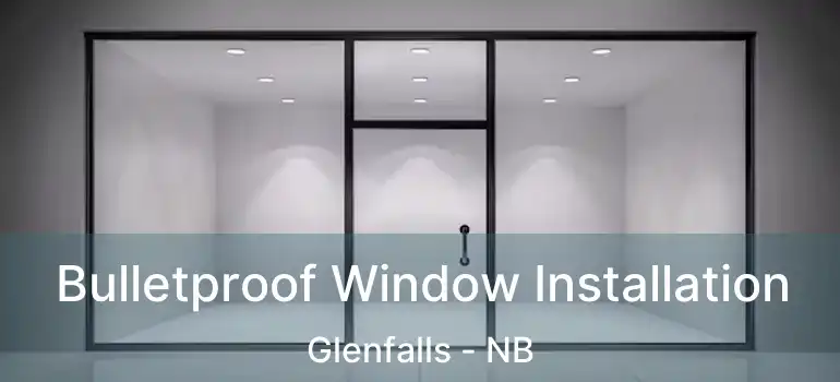  Bulletproof Window Installation Glenfalls - NB