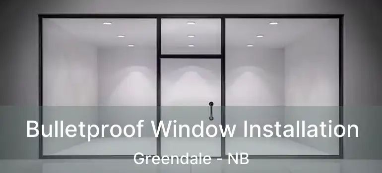  Bulletproof Window Installation Greendale - NB