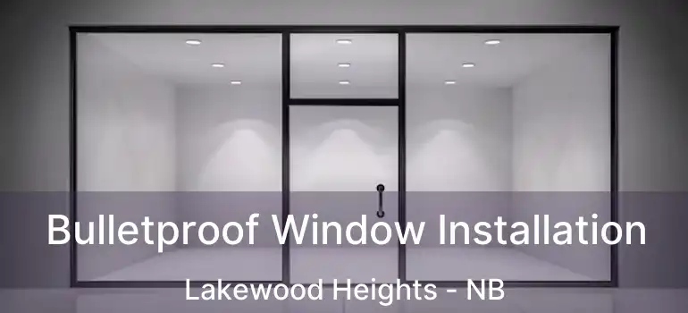  Bulletproof Window Installation Lakewood Heights - NB