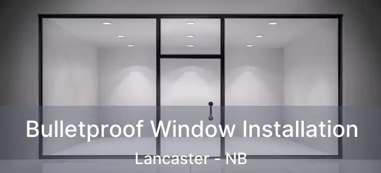 Bulletproof Window Installation Lancaster - NB