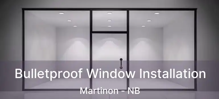  Bulletproof Window Installation Martinon - NB