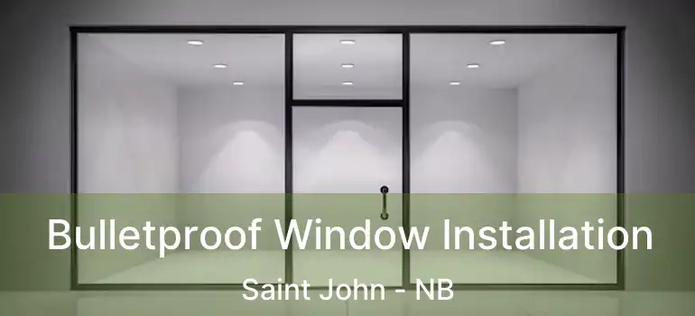  Bulletproof Window Installation Saint John - NB