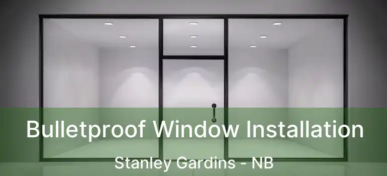  Bulletproof Window Installation Stanley Gardins - NB