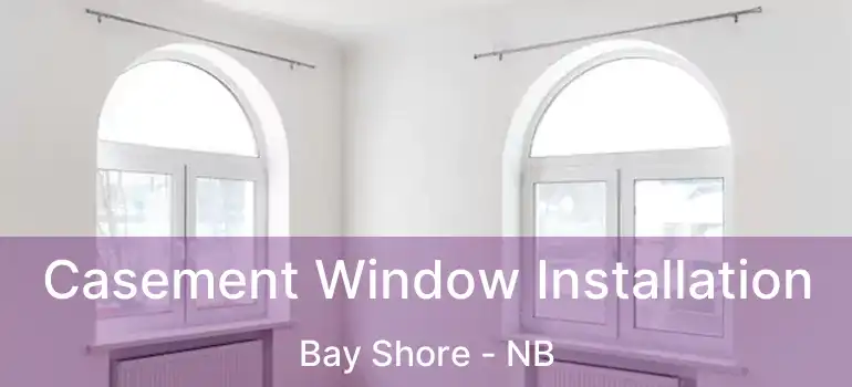  Casement Window Installation Bay Shore - NB