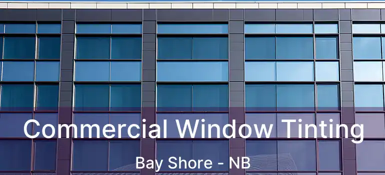  Commercial Window Tinting Bay Shore - NB