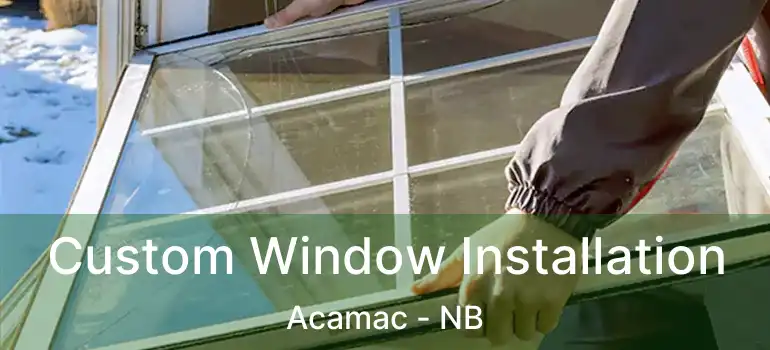  Custom Window Installation Acamac - NB