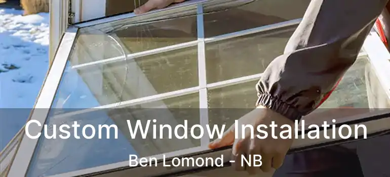  Custom Window Installation Ben Lomond - NB