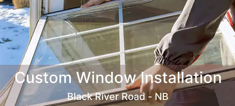  Custom Window Installation Black River Road - NB