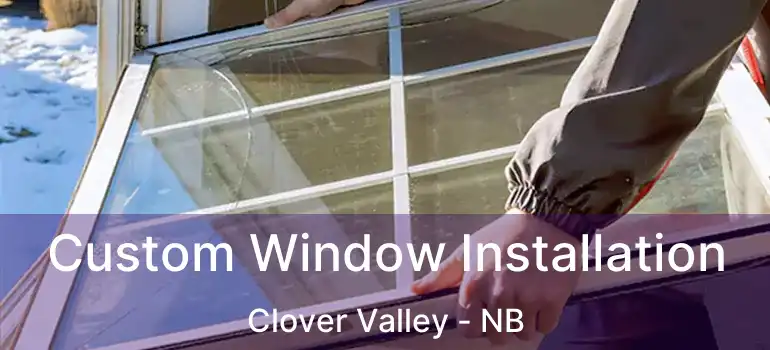  Custom Window Installation Clover Valley - NB