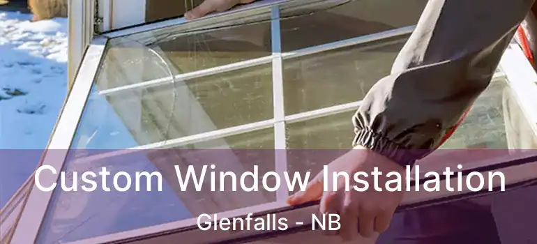  Custom Window Installation Glenfalls - NB