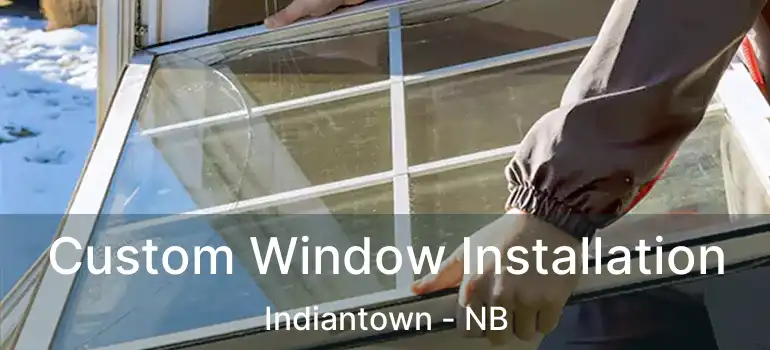  Custom Window Installation Indiantown - NB