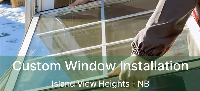  Custom Window Installation Island View Heights - NB