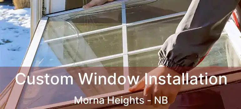  Custom Window Installation Morna Heights - NB
