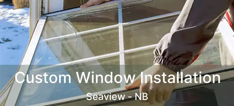  Custom Window Installation Seaview - NB