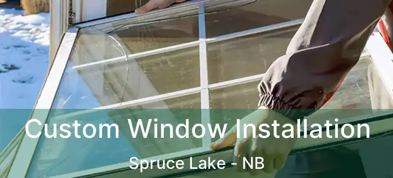  Custom Window Installation Spruce Lake - NB